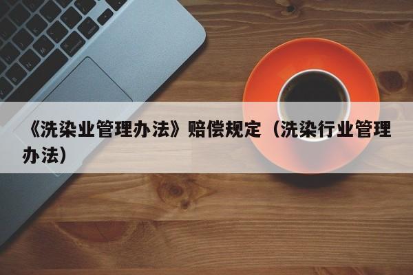 《洗染业管理办法》赔偿规定（洗染行业管理办法）